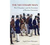 The Necessary Man : Petr Chaadaev and the Invention of Russian Literature