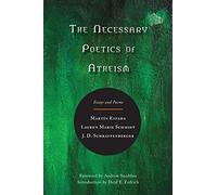 The Necessary Poetics of Atheism: Essays and Poems