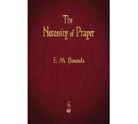 The Necessity of Prayer by E. M. Bounds (2015-11-18)