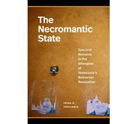 The Necromantic State : Spectral Remains in the Afterglow of Venezuela's Bolivarian Revolution
