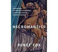 The Necromantics: Reanimation, the Historical Imagination, and Victorian British and Irish Literature
