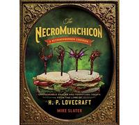 The Necromunchicon: Unspeakable Snacks & Terrifying Treats from the Lore of H. P. Lovecraft