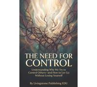 The Need For Control, Understanding Why We Try to Control Others - and How to Let Go Without Losing Yourself, by Livingstone Publishing EDU: Break ... Anxiety, and the Need to Manage Everything