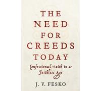The Need for Creeds Today - Confessional Faith in a Faithless Age