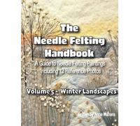 The Needle Felting Handbook A Guide to Needle Felting Paintings Including 12 Reference Photos Volume 5 - Winter