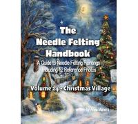 The Needle Felting Handbook A Guide to Needle Felting Paintings Including 12 Reference Photos Volume 24- Christmas Village