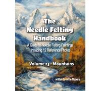 The Needle Felting Handbook A Guide to Needle Felting Paintings Including 12 Reference Photos Volume 23 - Mountains