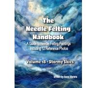 The Needle Felting Handbook A Guide to Needle Felting Paintings Including 12 Reference Photos Volume 18- Stormy Skies