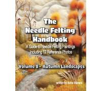 The Needle Felting Handbook A Guide to Needle Felting Paintings Including 12 Reference Photos Volume 8- Autumn Landscapes