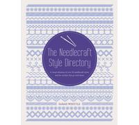 The Needlecraft Style Directory: A visual reference of over 50 needlecraft styles and the stitches that go with them