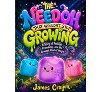 THE NEEDOH THAT WOULDN’T STOP GROWING: A Story of Feelings, Friendship, and the Bravest Kind of Magic