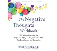 The Negative Thoughts Workbook: CBT Skills to Overcome the Repetitive Worry, Shame, and Rumination That Drive Anxiety and Depression