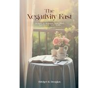 The Negativity Fast: 21 Days to Reframe Your Mind and Renew Your Spirit