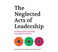 The Neglected Acts of Leadership : And how music can help you rediscover them