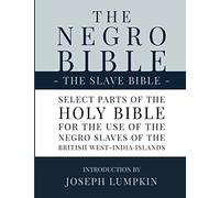 The Negro Bible - The Slave Bible: Select Parts of the Holy Bible, Selected for the use of the Negro Slaves, in the British West-India Islands