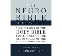 The Negro Bible - The Slave Bible: Select Parts of the Holy Bible, Selected for the use of the Negro Slaves, in the British West-India Islands