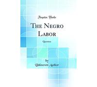 The Negro Labor: Question (Classic Reprint)