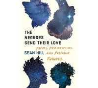 The Negroes Send Their Love: Poems, Perspectives, and Possible Futures
