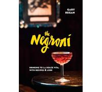 The Negroni: Drinking to La Dolce Vita, with Recipes & Lore [A Cocktail Recipe Book]