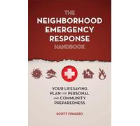 The Neighborhood Emergency Response Handbook: Your Life-Saving Plan for Personal and Community Preparedness