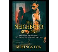 The Neighbour But One: His Not The Man Next Door He's The Man Who Ruins You In Every Way