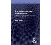 The Neighbourhood Advice Centre: A Community Project in Camden (Routledge Revivals)