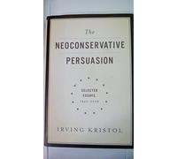 The Neoconservative Persuasion: Selected Essays 1942-2009