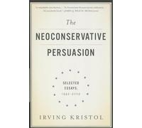 The Neoconservative Persuasion: Selected Essays, 1942-2009