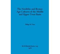 The Neolithic and Bronze Age Cultures of the Middle and Upper Trent Basin: 105 (British Archaeological Reports British Series)