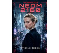 The NEOM Cycle - NEOM 2160: Tome 1 - A Dystopian Sci-Fi Novel of Control, Secrets and Rebellion