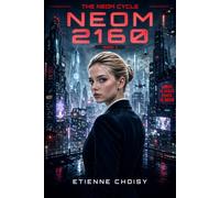 The NEOM Cycle - NEOM 2160: Tome 1 - A Dystopian Sci-Fi Novel of Control, Secrets and Rebellion
