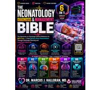 The Neonatology Diagnosis & Management Bible: [6 in 1] The Specimen-to-Discharge Clinical Reference for NICU Care - From Delivery Room Resuscitation Through Discharge Planning and Long-Term Follow-Up,