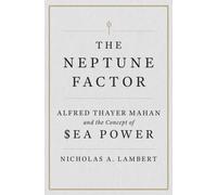 The Neptune Factor : Alfred Thayer Mahan and the Concept of Sea Power
