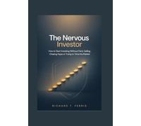 The Nervous Investor: How to Start Investing Without Panic Selling, Chasing Hype or Trying to Time the Market Risk-averse