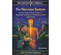The Nervous System: A Level 4 Practice and Study Guide for Associate Ambulance Practitioners and Student Paramedics (The Clinicians Compass Level 4 ... Ambulance Practitioner (AAP) Apprentices)
