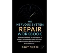 The Nervous System Repair Workbook: A Polyvagal-Informed, 8-Step Program to Heal C-PTSD, Dismantle Freeze Responses, and Reclaim Safety After Narcissistic or Relational Trauma