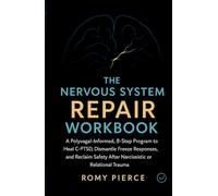 The Nervous System Repair Workbook: A Polyvagal-Informed, 8-Step Program to Heal C-PTSD, Dismantle Freeze Responses, and Reclaim Safety After Narcissistic or Relational Trauma