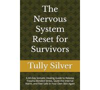 The Nervous System Reset for Survivors: A 60-Day Somatic Healing Guide to Release Trauma-Bonded Stress, Quiet the Internal Alarm, and Feel Safe in Your Own Skin Again
