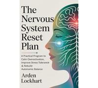 The Nervous System Reset Plan: A Practical Program to Calm Overactivation, Improve Stress Tolerance & Rebuild Autonomic Balance