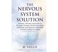 The Nervous System Solution: Somatic Therapy Approach to Navigate Trauma, Break Free From Addiction, and Restore Your Body to Find Lasting Freedom