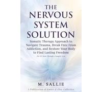 The Nervous System Solution: Somatic Therapy Approach to Navigate Trauma, Break Free From Addiction, and Restore Your Body to Find Lasting Freedom