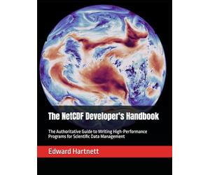 The NetCDF Developer's Handbook: The Authoritative Guide to Writing High-Performance Programs for Scientific Data Management