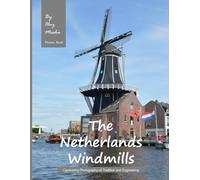 The Netherlands Windmills: Captivating Photography of Tradition and Engineering - Soothing Visual Journey Through Iconic Dutch Landscapes and Mill Interiors (Cultural & Historical Photography Book)