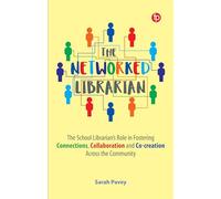 The Networked Librarian: The School Librarians Role in Fostering Connections, Collaboration and Co-creation Across the Community