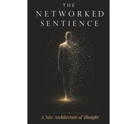 THE NETWORKED SENTIENCE: A New Architecture of Thought