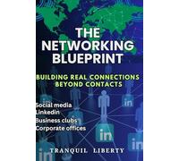 THE NETWORKING BLUEPRINT: Building Real Connections Beyond Contacts