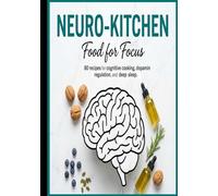 The Neuro-Kitchen : 80 Delicious Recipes for Cognitive Clarity and Brain Health: Comprehensive Guide to Mindful Eating for Memory, Focus, and ... recipes that have stood the test of time.)