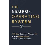 The Neuro-Operating System: A 90-Day Business Planner for ADHD Entrepreneurs (with 30 Tactical Solutions)