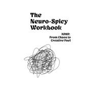 The Neuro-Spicy Workbook: ADHD: From Chaos to Creative Fuel