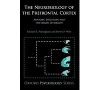 The Neurobiology of the Prefrontal Cortex: Anatomy, Evolution, and the Origin of Insight: 50 (Oxford Psychology Series)